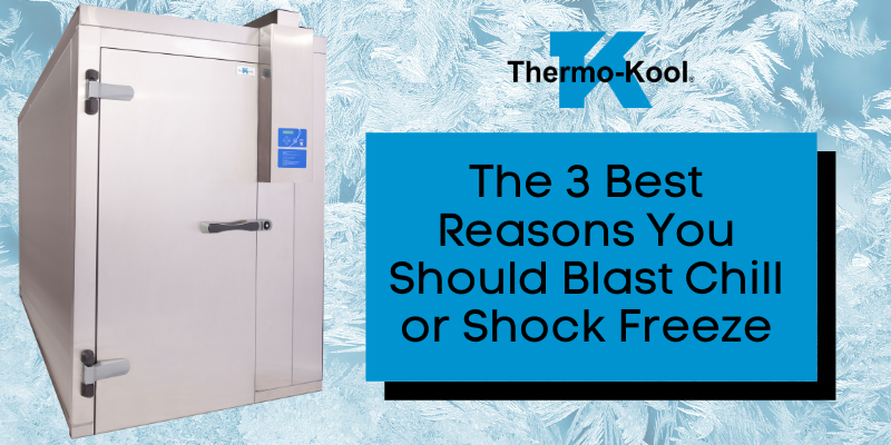 The 3 Best Reasons You Should Blast Chill or Shock Freeze